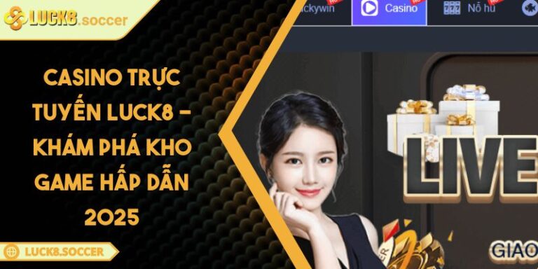 Casino Trực Tuyến LUCK8 - Khám Phá Kho Game Hấp Dẫn 2025 2 Casino Trực Tuyến LUCK8 - Khám Phá Kho Game Hấp Dẫn 2025