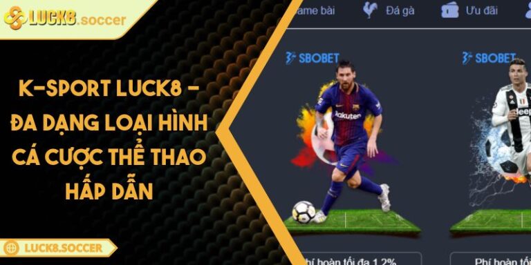 K-Sport LUCK8 - Đa Dạng Loại Hình Cá Cược Thể Thao Hấp Dẫn 6 K-Sport LUCK8 - Đa Dạng Loại Hình Cá Cược Thể Thao Hấp Dẫn