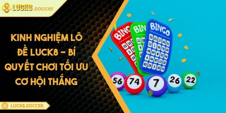 Kinh Nghiệm Lô Đề LUCK8 - Bí Quyết Chơi Tối Ưu Cơ Hội Thắng 6 Kinh Nghiệm Lô Đề LUCK8 - Bí Quyết Chơi Tối Ưu Cơ Hội Thắng