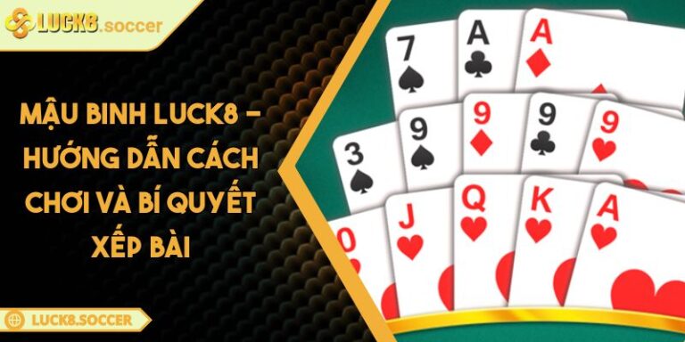 Mậu Binh LUCK8 - Hướng Dẫn Cách Chơi Và Bí Quyết Xếp Bài 1 Mậu Binh LUCK8 - Hướng Dẫn Cách Chơi Và Bí Quyết Xếp Bài
