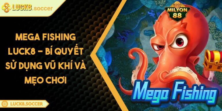 Mega Fishing LUCK8 - Bí Quyết Sử Dụng Vũ Khí Và Mẹo Chơi 7 Mega Fishing LUCK8 - Bí Quyết Sử Dụng Vũ Khí Và Mẹo Chơi
