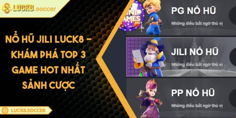 Nổ Hũ JILI LUCK8 - Khám Phá Top 3 Game Hot Nhất Sảnh Cược 8 Nổ Hũ JILI LUCK8 - Khám Phá Top 3 Game Hot Nhất Sảnh Cược
