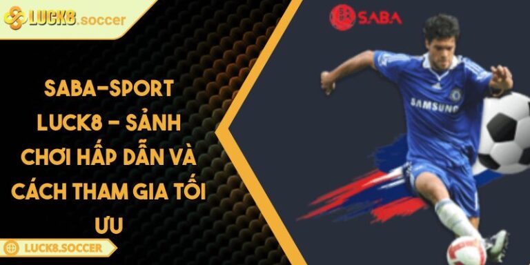 Saba-Sport LUCK8 - Sảnh Chơi Hấp Dẫn Và Cách Tham Gia Tối Ưu 5 Saba-Sport LUCK8 - Sảnh Chơi Hấp Dẫn Và Cách Tham Gia Tối Ưu