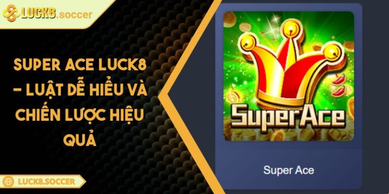 Super Ace LUCK8 - Luật Dễ Hiểu Và Chiến Lược Hiệu Quả 5 Super Ace LUCK8 - Luật Dễ Hiểu Và Chiến Lược Hiệu Quả