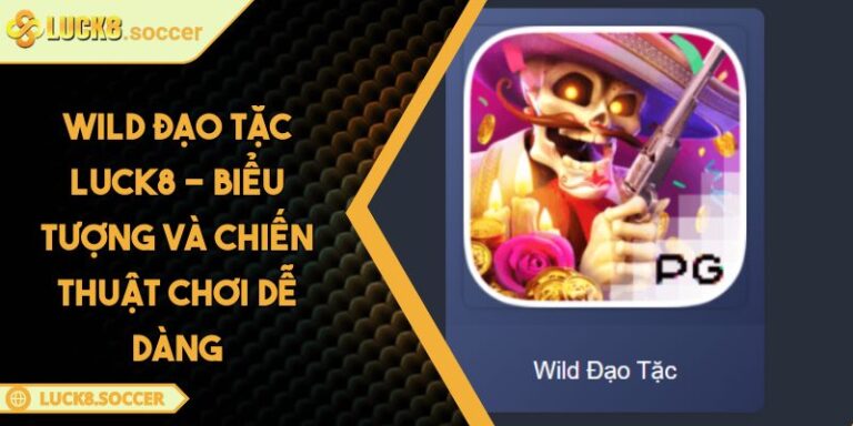 Wild Đạo Tặc LUCK8 - Biểu Tượng Và Chiến Thuật Chơi Dễ Dàng 3 Wild Đạo Tặc LUCK8 - Biểu Tượng Và Chiến Thuật Chơi Dễ Dàng