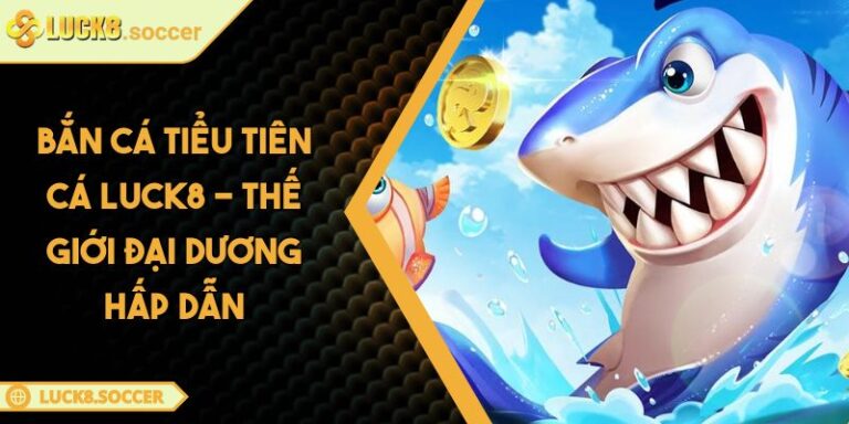 Bắn Cá Tiểu Tiên Cá LUCK8 - Thế Giới Đại Dương Hấp Dẫn 3 Bắn Cá Tiểu Tiên Cá LUCK8