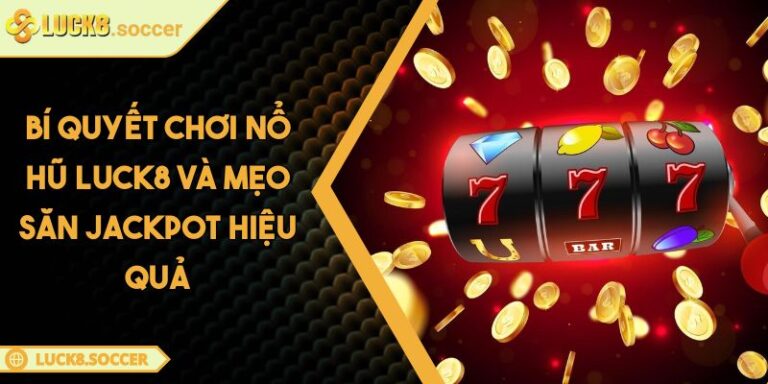 Bí Quyết Chơi Nổ Hũ LUCK8 Và Mẹo Săn Jackpot Hiệu Quả 3 Bí quyết chơi Nổ Hũ LUCK8