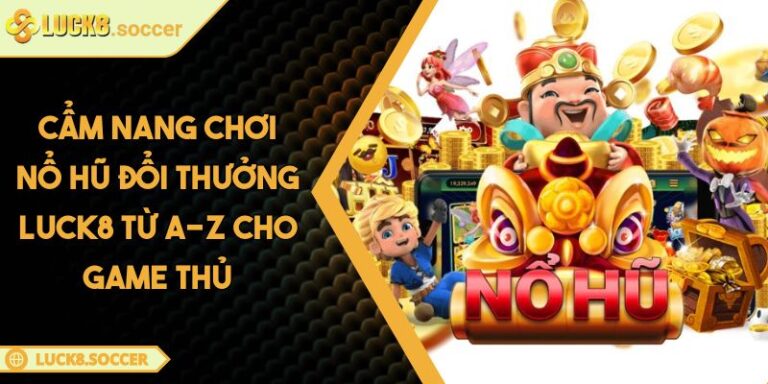 Cẩm Nang Chơi Nổ Hũ Đổi Thưởng LUCK8 Từ A-Z Cho Game Thủ 2 Cẩm nang chơi Nổ Hũ đổi thưởng LUCK8