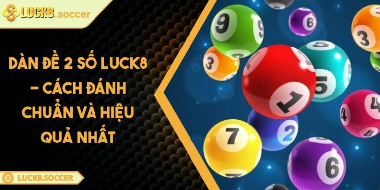 Dàn Đề 2 Số LUCK8 - Cách Đánh Chuẩn Và Hiệu Quả Nhất 1 Dàn đề 2 số LUCK8