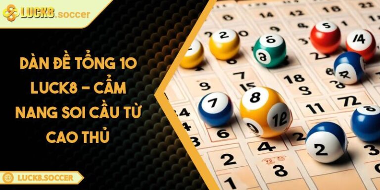 Dàn Đề Tổng 10 LUCK8 - Cẩm Nang Soi Cầu Từ Cao Thủ 1 Dàn đề tổng 10 LUCK8