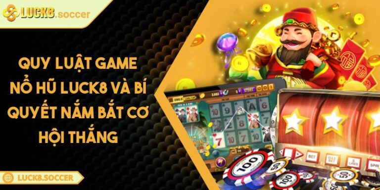 Quy Luật Game Nổ Hũ LUCK8 Và Bí Quyết Nắm Bắt Cơ Hội Thắng 6 Quy luật game Nổ Hũ LUCK8